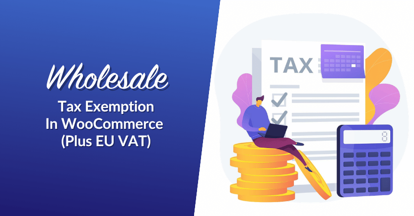 Wholesale Tax Exemption In WooCommerce (Plus EU VAT)