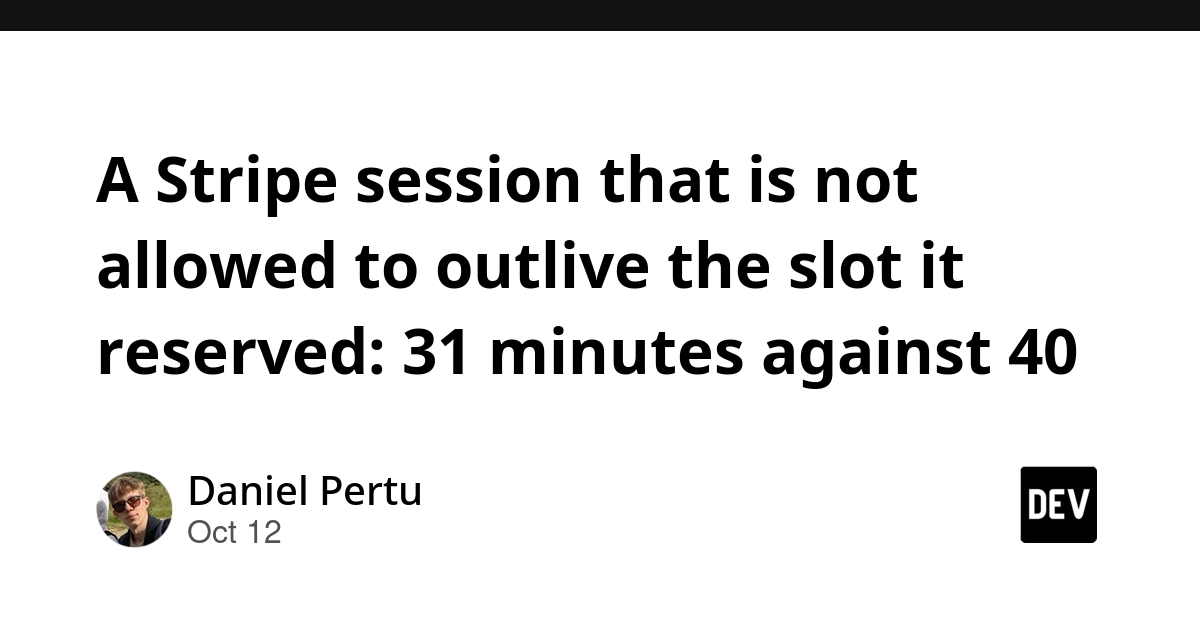 A Stripe session that is not allowed to outlive the slot it reserved: 31 minutes against 40