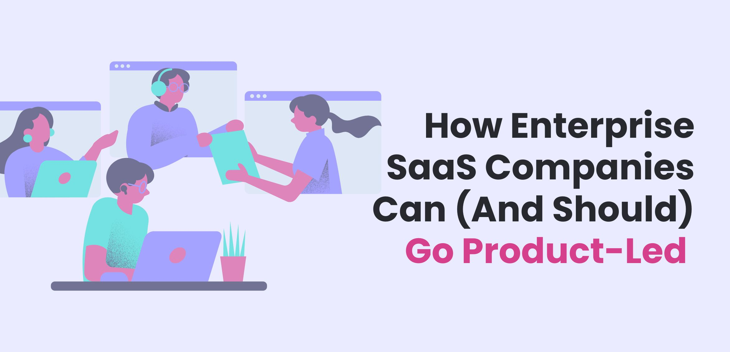 How Enterprise SaaS Companies Can (And Should) Go Product-Led