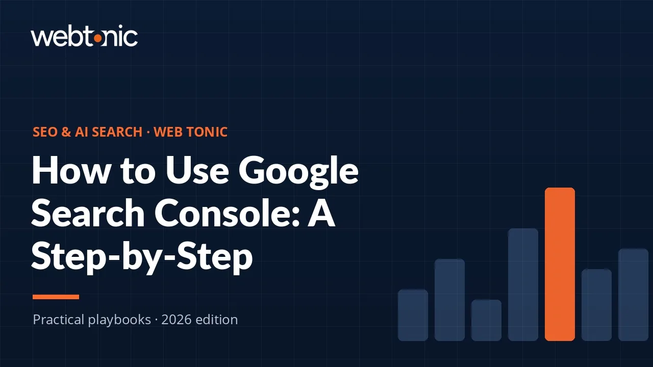 How to Use Google Search Console: A Step-by-Step Walkthrough — Web Tonic guide thumbnail