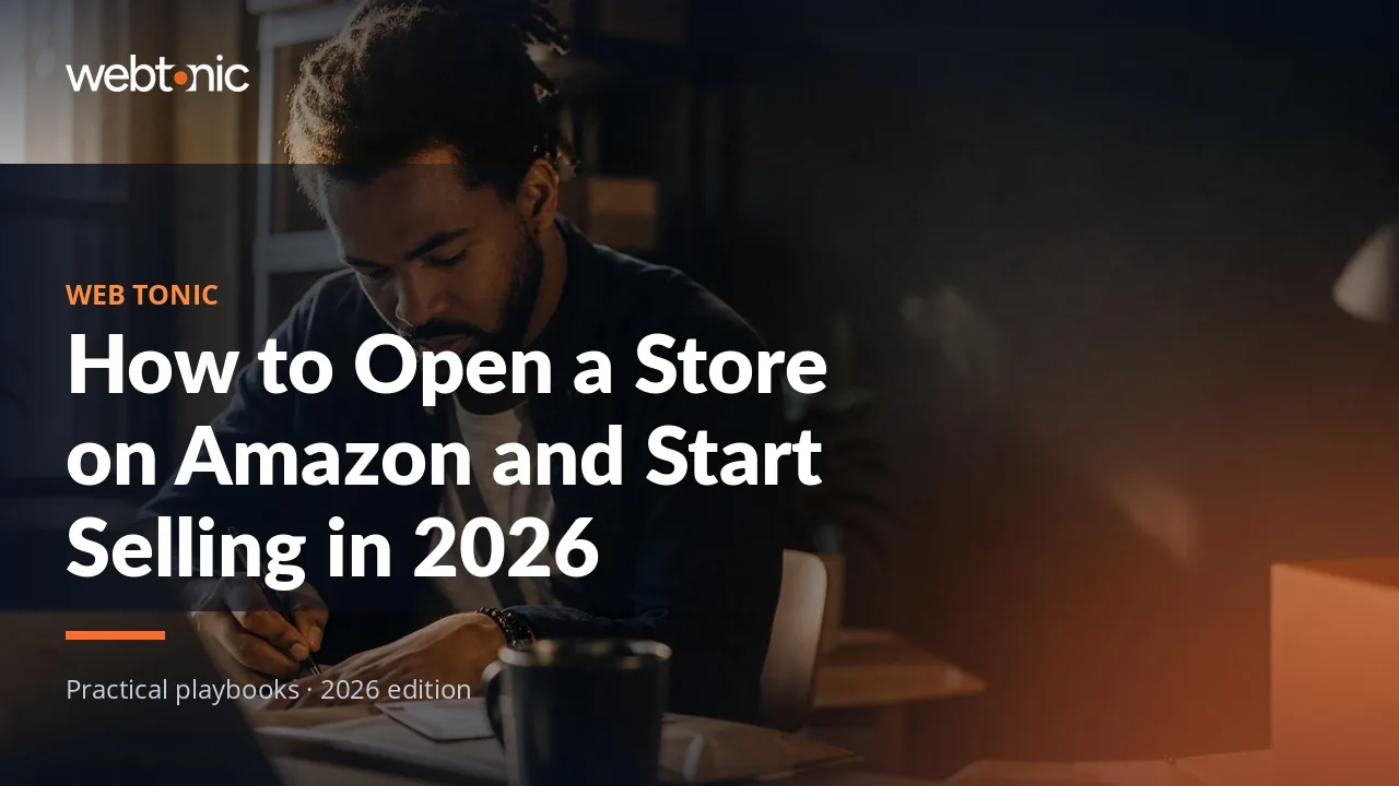 Editorial hero image for the Web Tonic article How to Open a Store on Amazon and Start Selling in 2026