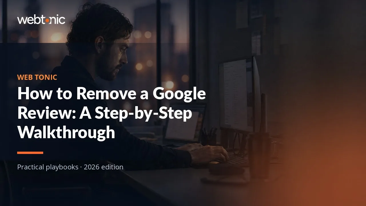 Editorial hero image for the Web Tonic article How to Remove a Google Review: A Step-by-Step Walkthrough