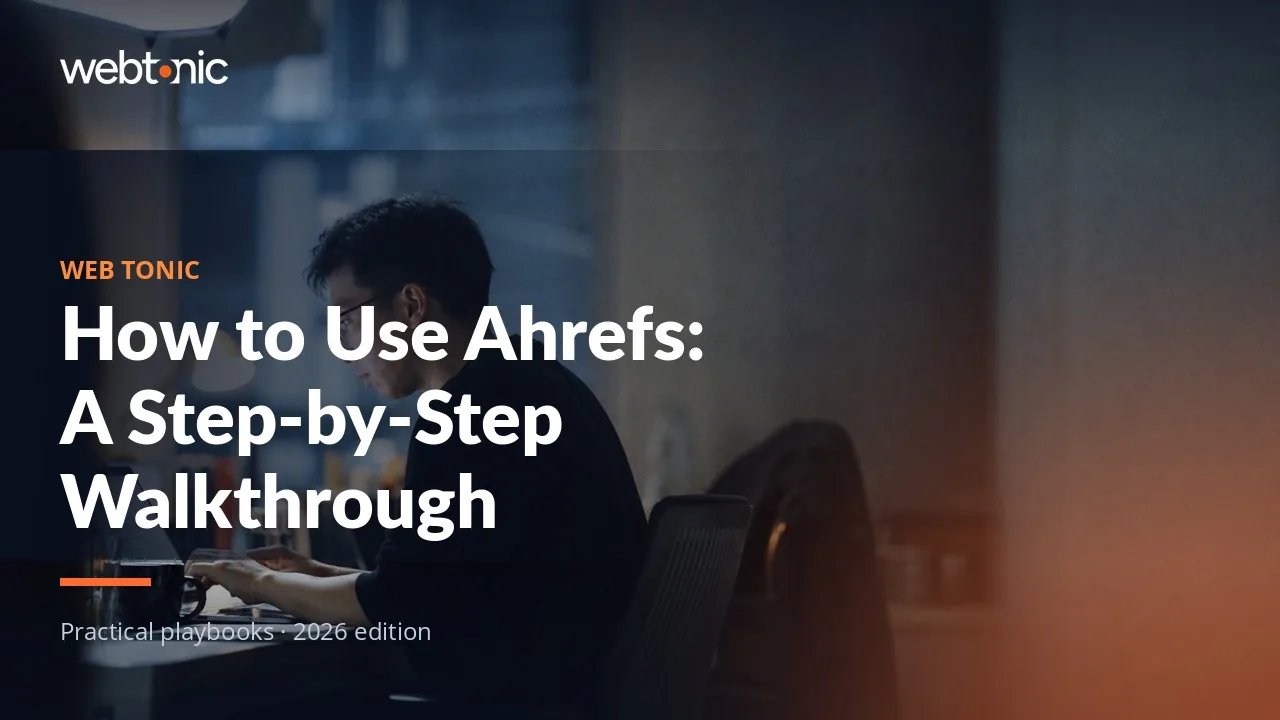 Editorial hero image for the Web Tonic article How to Use Ahrefs: A Step-by-Step Walkthrough