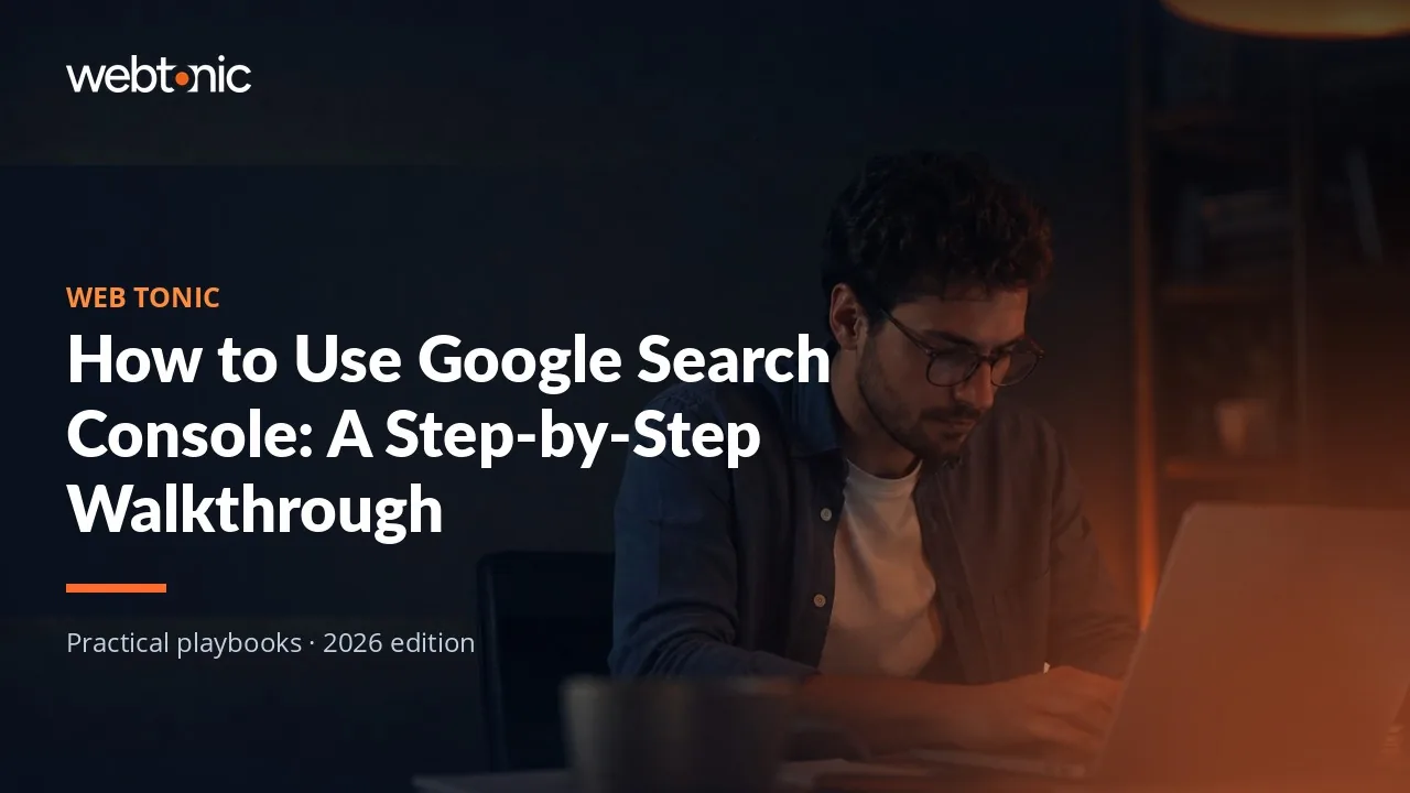 Editorial hero image for the Web Tonic article How to Use Google Search Console: A Step-by-Step Walkthrough