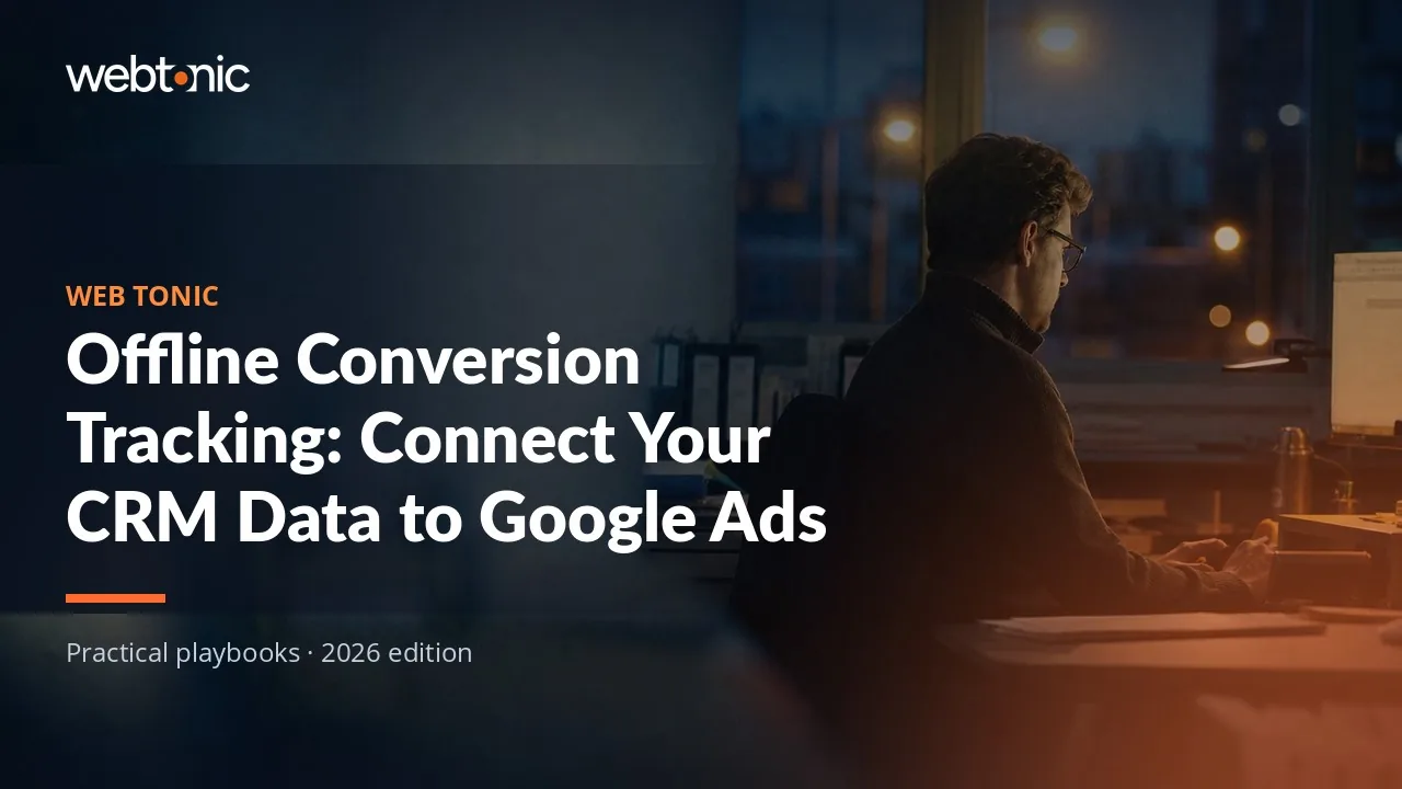 Editorial hero image for the Web Tonic article Offline Conversion Tracking: Connect Your CRM Data to Google Ads
