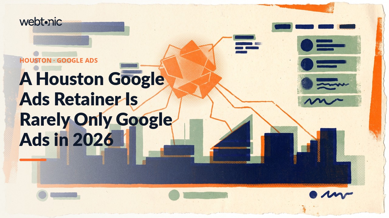 A Houston Google Ads Retainer Is Rarely Only Google Ads in 2026 — Web Tonic blog thumbnail
