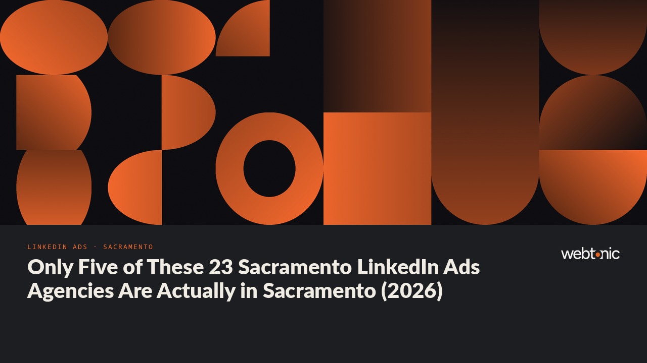 Only Five of These 23 Sacramento LinkedIn Ads Agencies Are Actually in Sacramento (2026) — Web Tonic blog thumbnail
