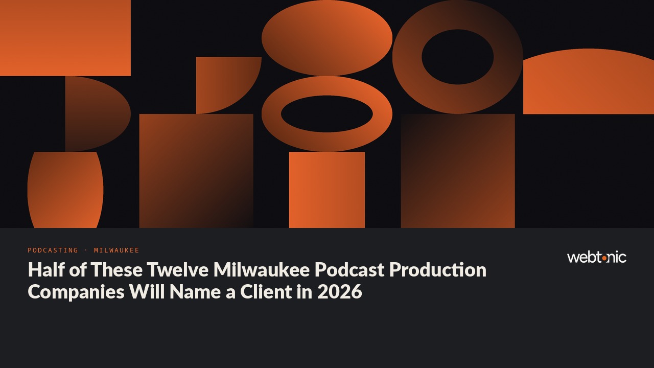 Half of These Twelve Milwaukee Podcast Production Companies Will Name a Client in 2026 — Web Tonic blog thumbnail