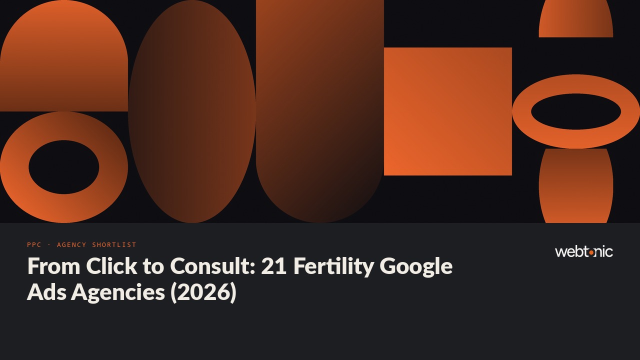 From Click to Consult: 21 Fertility Google Ads Agencies (2026) — Web Tonic blog thumbnail