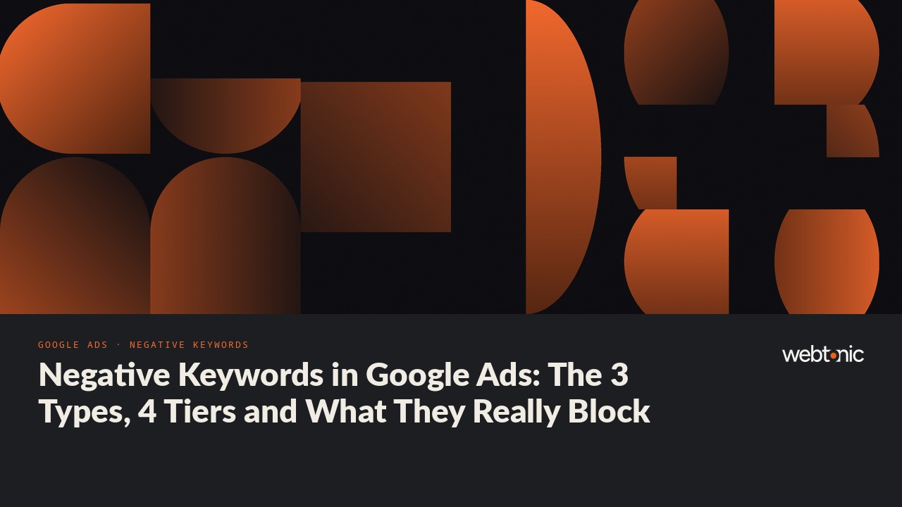 Negative Keywords in Google Ads: The 3 Types, 4 Tiers and What They Really Block — Web Tonic blog thumbnail