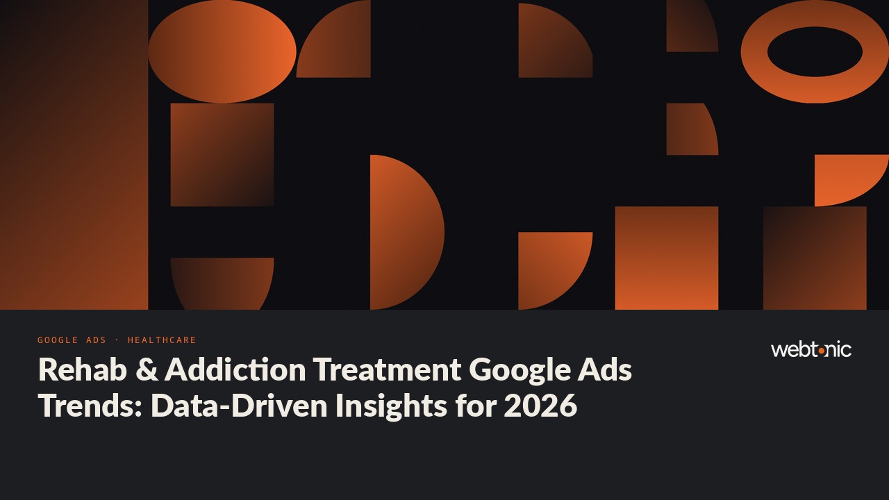 Rehab & Addiction Treatment Google Ads Trends: Data-Driven Insights for 2026 — Web Tonic blog thumbnail