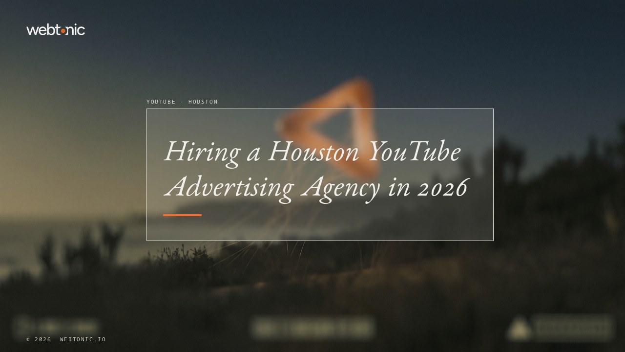 Hiring a Houston YouTube Advertising Agency in 2026 — Web Tonic blog thumbnail