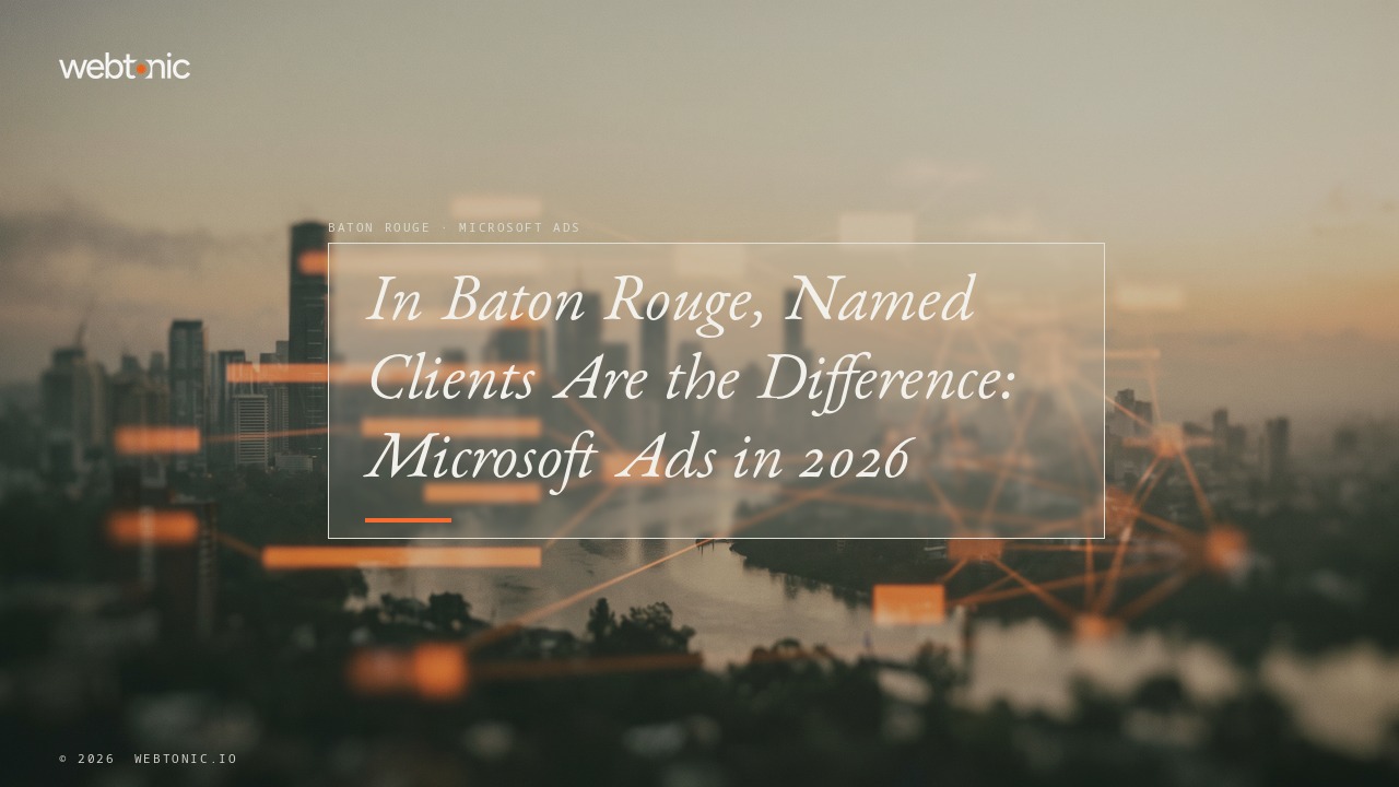 In Baton Rouge, Named Clients Are the Difference: Microsoft Ads in 2026 — Web Tonic blog thumbnail
