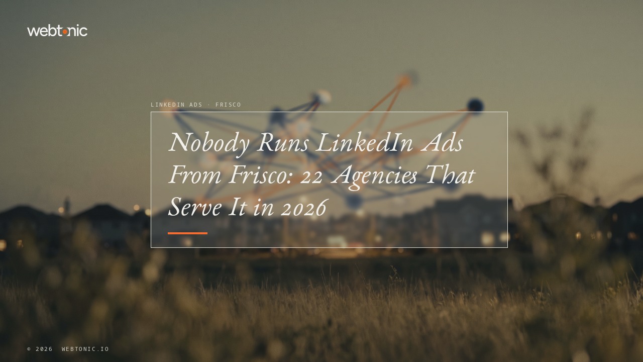 Nobody Runs LinkedIn Ads From Frisco: 22 Agencies That Serve It in 2026 — Web Tonic blog thumbnail