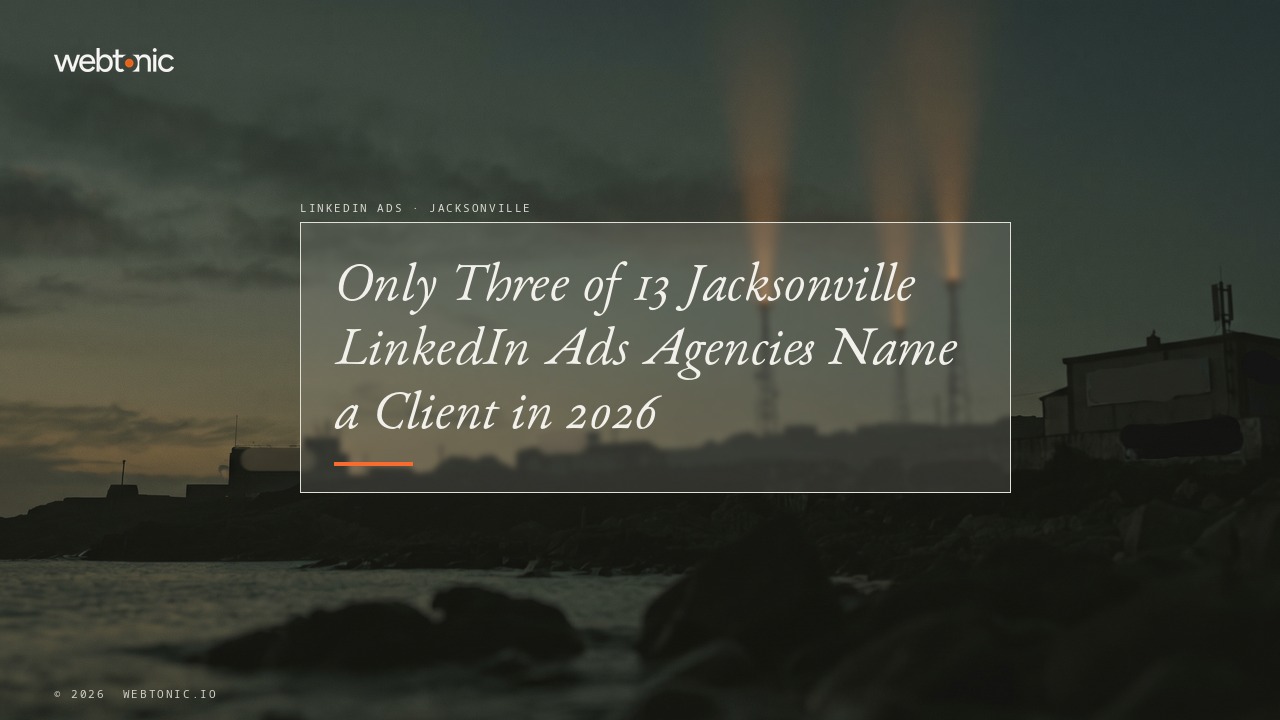 Only Three of 13 Jacksonville LinkedIn Ads Agencies Name a Client in 2026 — Web Tonic blog thumbnail