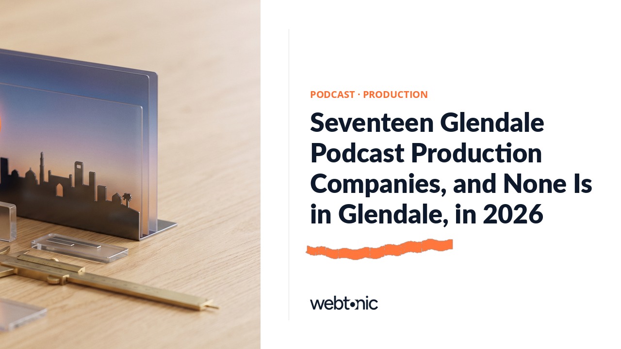 Seventeen Glendale Podcast Production Companies, and None Is in Glendale, in 2026 — Web Tonic blog thumbnail