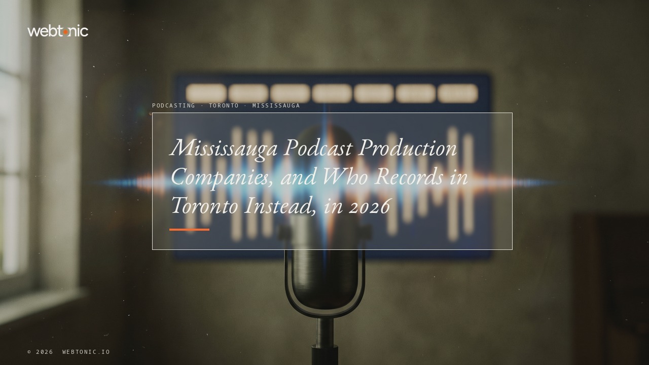 Mississauga Podcast Production Companies, and Who Records in Toronto Instead, in 2026 — Web Tonic blog thumbnail