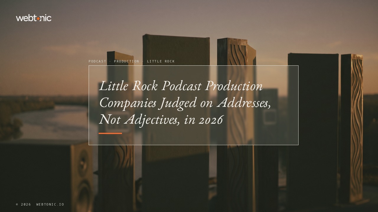 Little Rock Podcast Production Companies Judged on Addresses, Not Adjectives, in 2026 — Web Tonic blog thumbnail