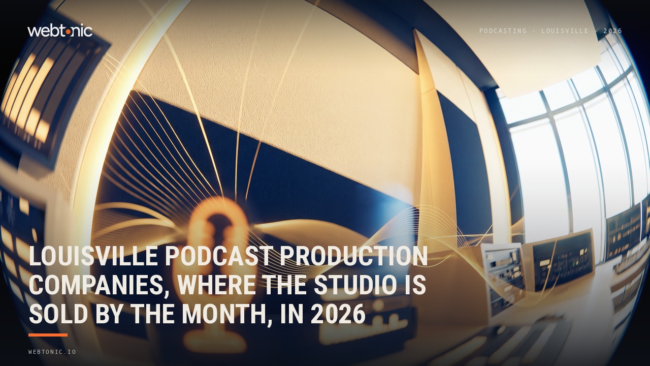 Louisville Podcast Production Companies, Where the Studio Is Sold by the Month, in 2026 — Web Tonic blog thumbnail