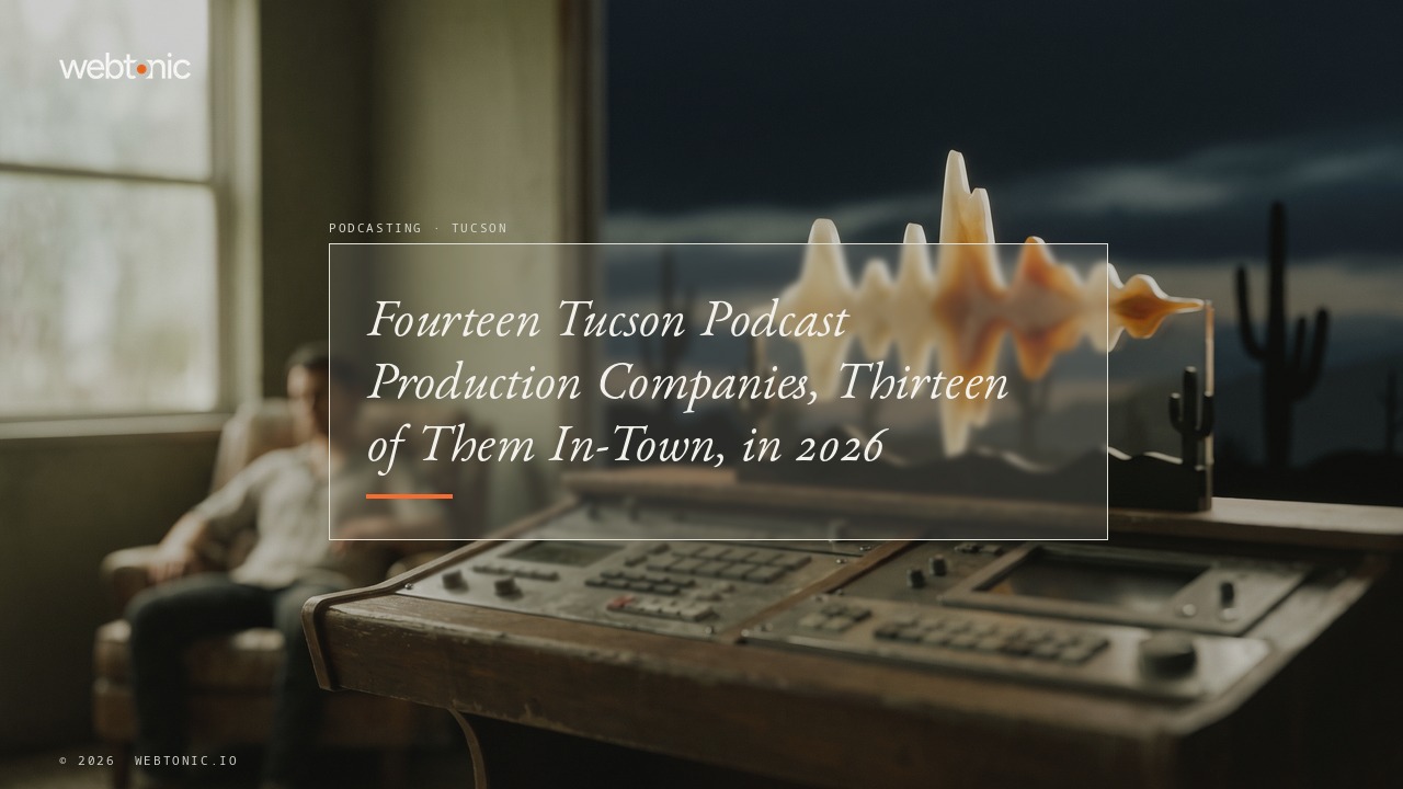 Fourteen Tucson Podcast Production Companies, Thirteen of Them In-Town, in 2026 — Web Tonic blog thumbnail