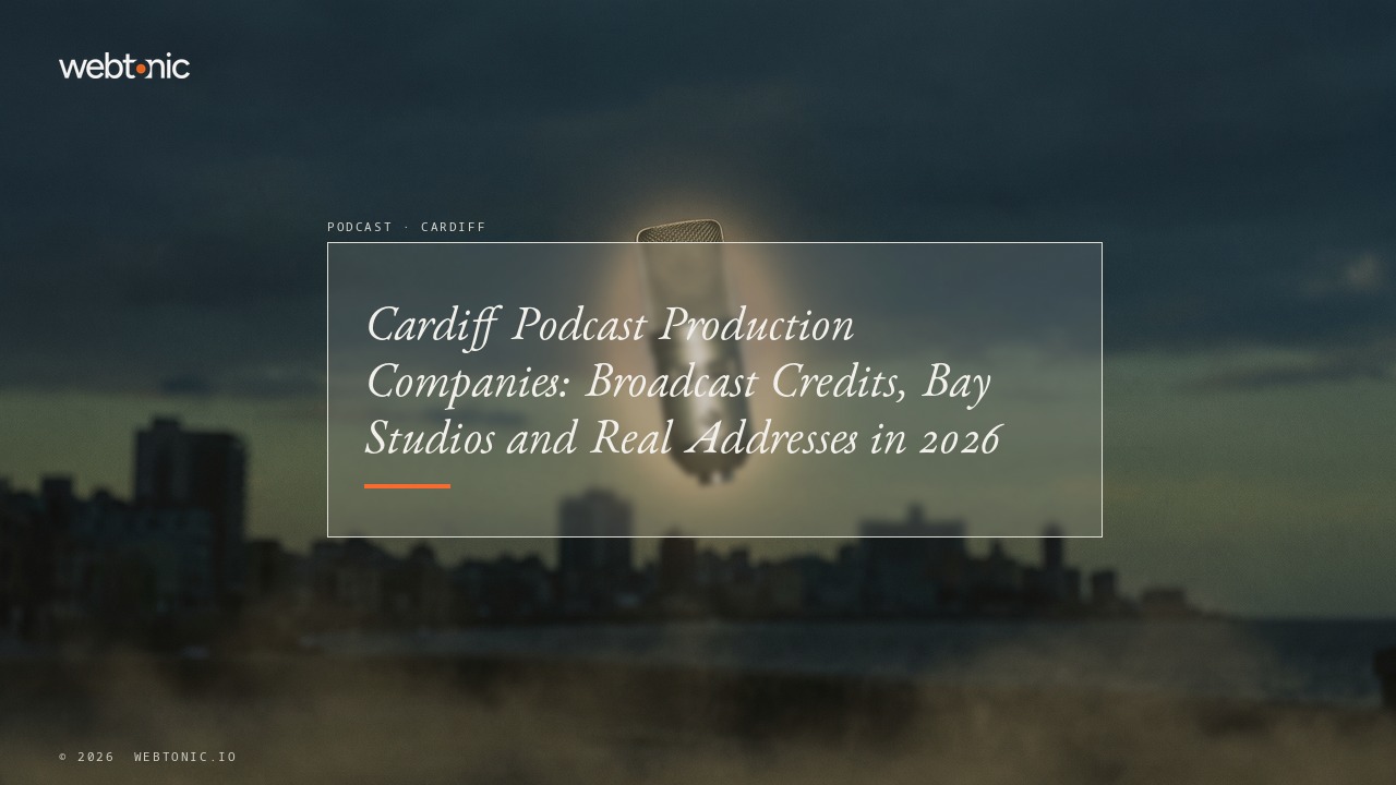 Cardiff Podcast Production Companies: Broadcast Credits, Bay Studios and Real Addresses in 2026 — Web Tonic blog thumbnail
