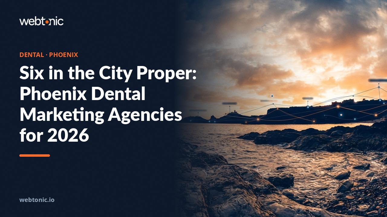 Six in the City Proper: Phoenix Dental Marketing Agencies for 2026 — Web Tonic blog thumbnail