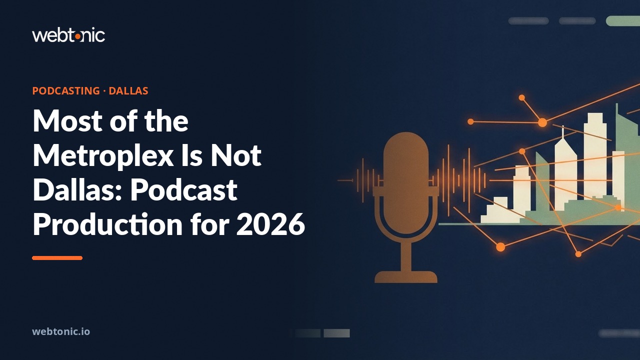 Most of the Metroplex Is Not Dallas: Podcast Production for 2026 — Web Tonic blog thumbnail