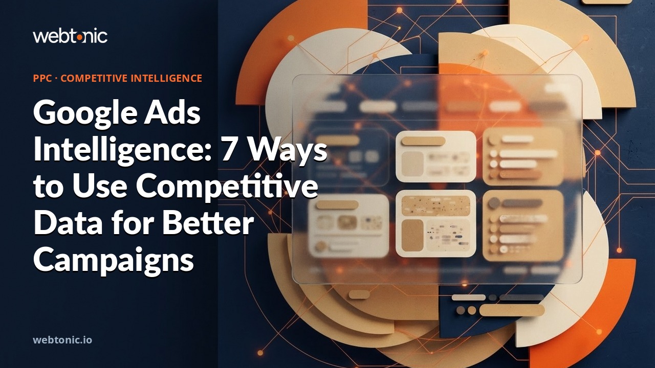 Google Ads Intelligence: 7 Ways to Use Competitive Data for Better Campaigns — Web Tonic blog thumbnail