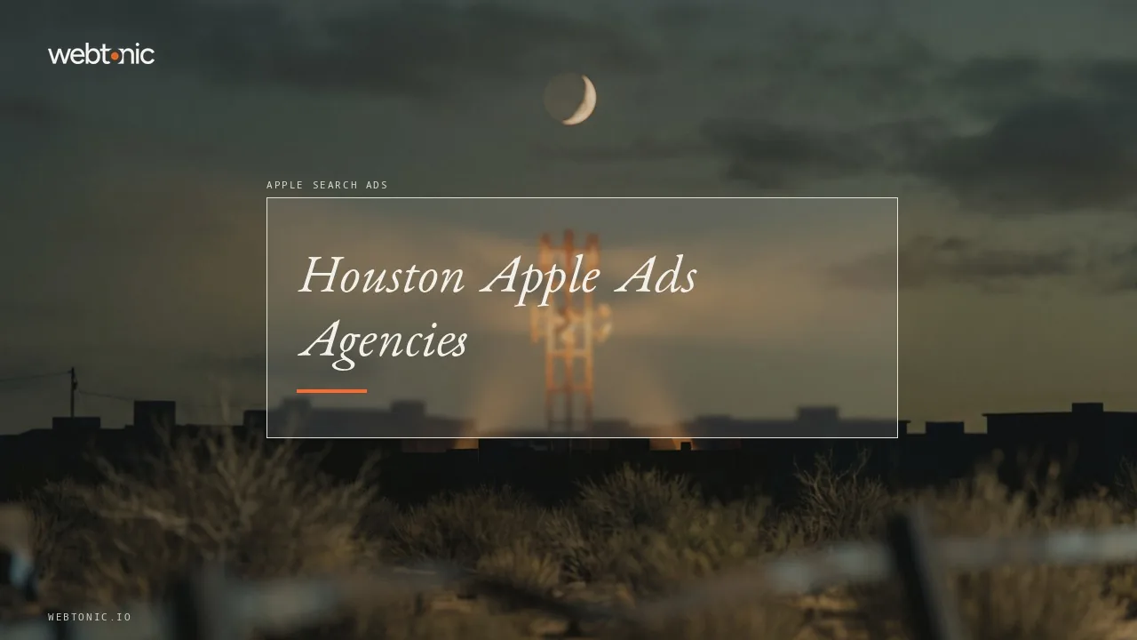 Houston Apple Search Ads Agencies in 2026: One Katy Freeway Shop and Seven Remote Specialists — Web Tonic blog thumbnail