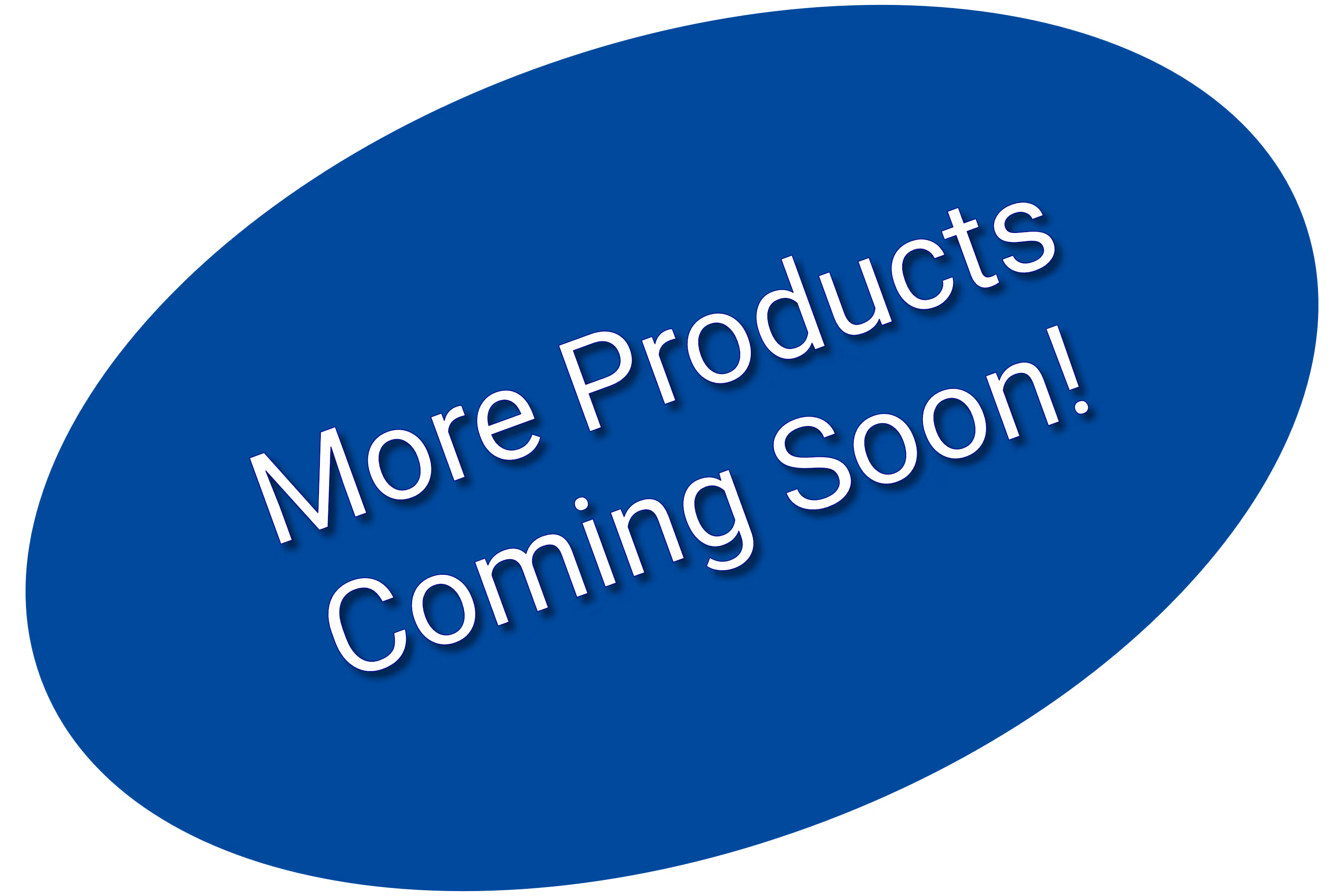 Blue oval with white text stating More Products Coming Soon!