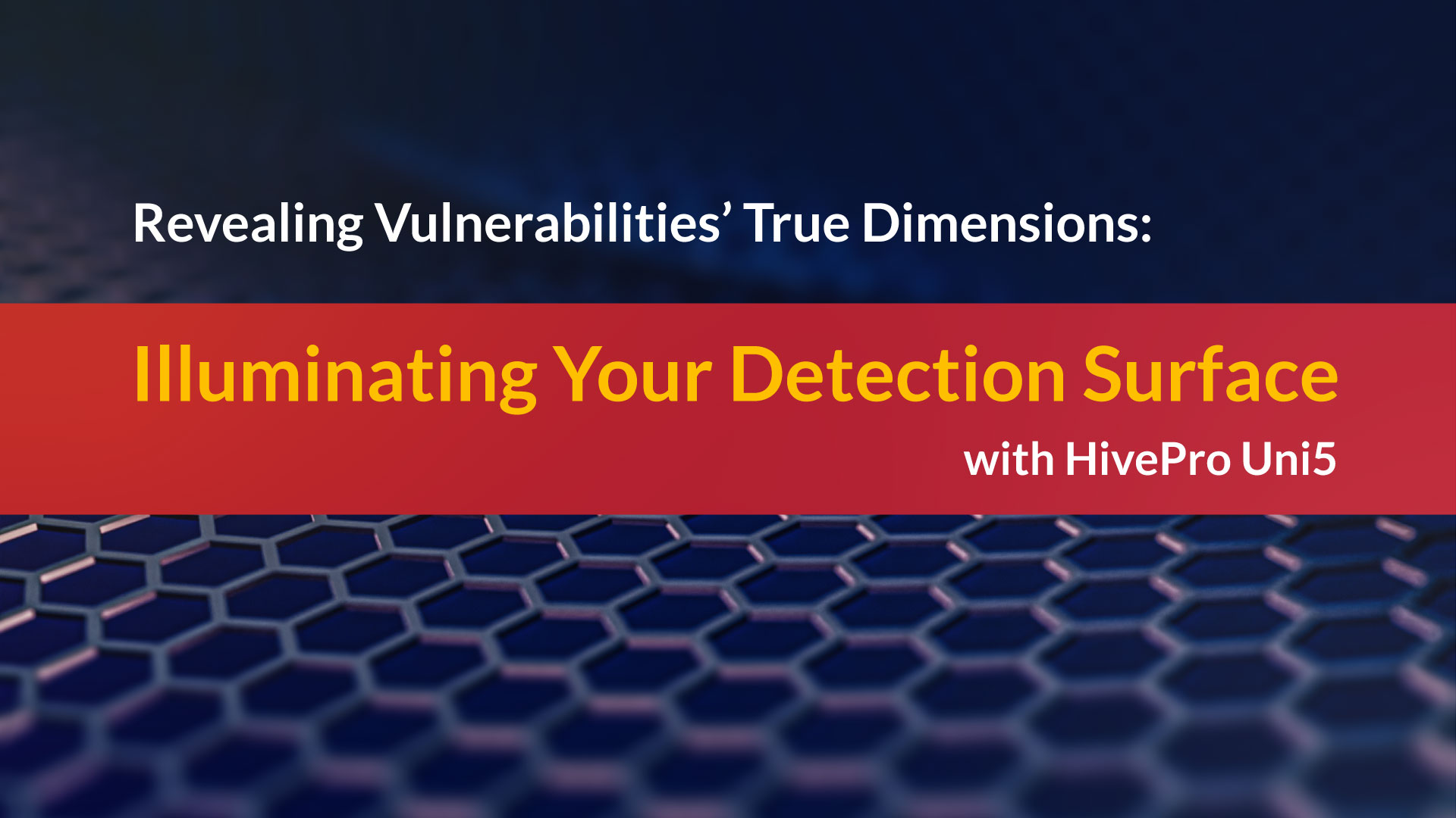 Revealing Vulnerabilities' True Dimensions: Illuminating Your Detection Surface with HivePro Uni5