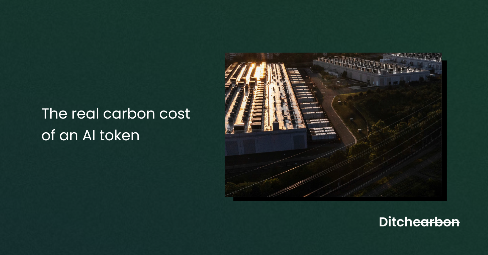 Title card reading "The real carbon cost of an AI token" beside an aerial photo of a data centre at night