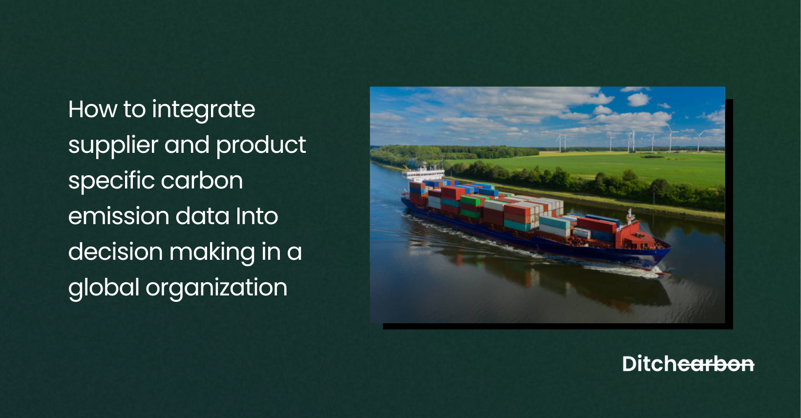 Title card reading "How to integrate supplier and product specific carbon emission data into decision making in a global organization" beside a photo of a container ship on a canal with wind turbines behind