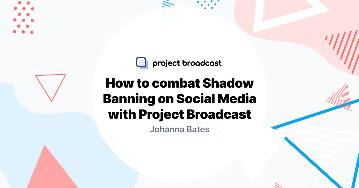 How to combat Shadow Banning on Social Media with Project Broadcast