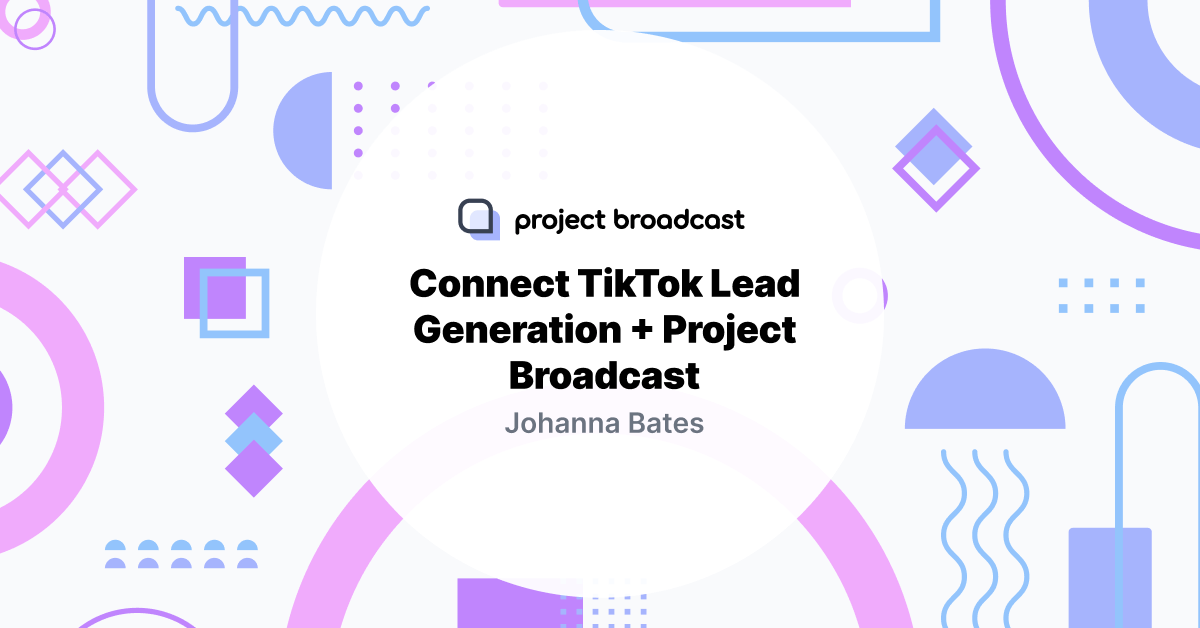 Connect TikTok Lead Generation + Project Broadcast