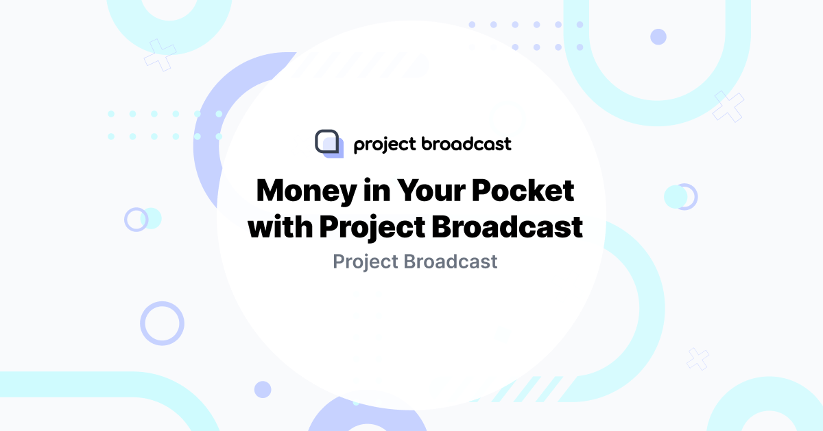 Money in Your Pocket with Project Broadcast