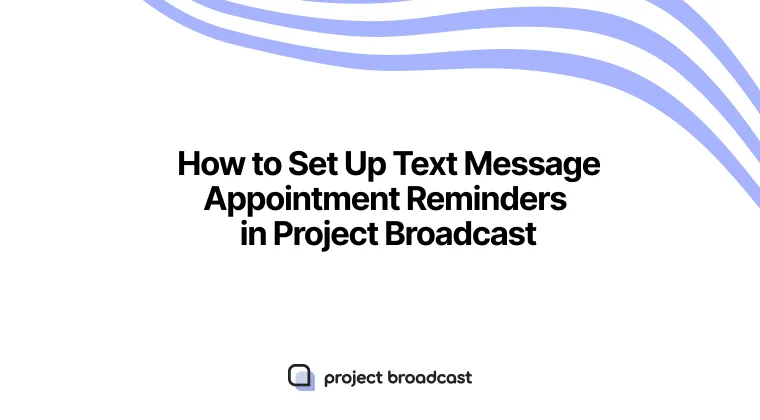 How to Set Up Text Message Appointment Reminders in Project Broadcast