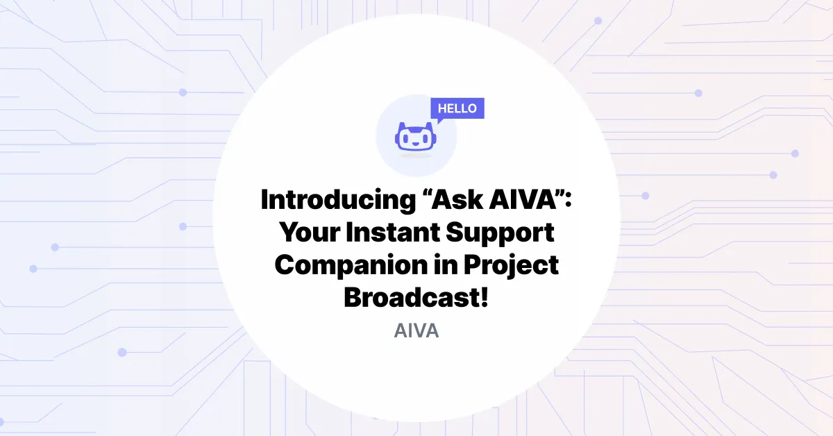 Introducing “Ask AIVA”: Your Instant Support Companion in Project Broadcast!