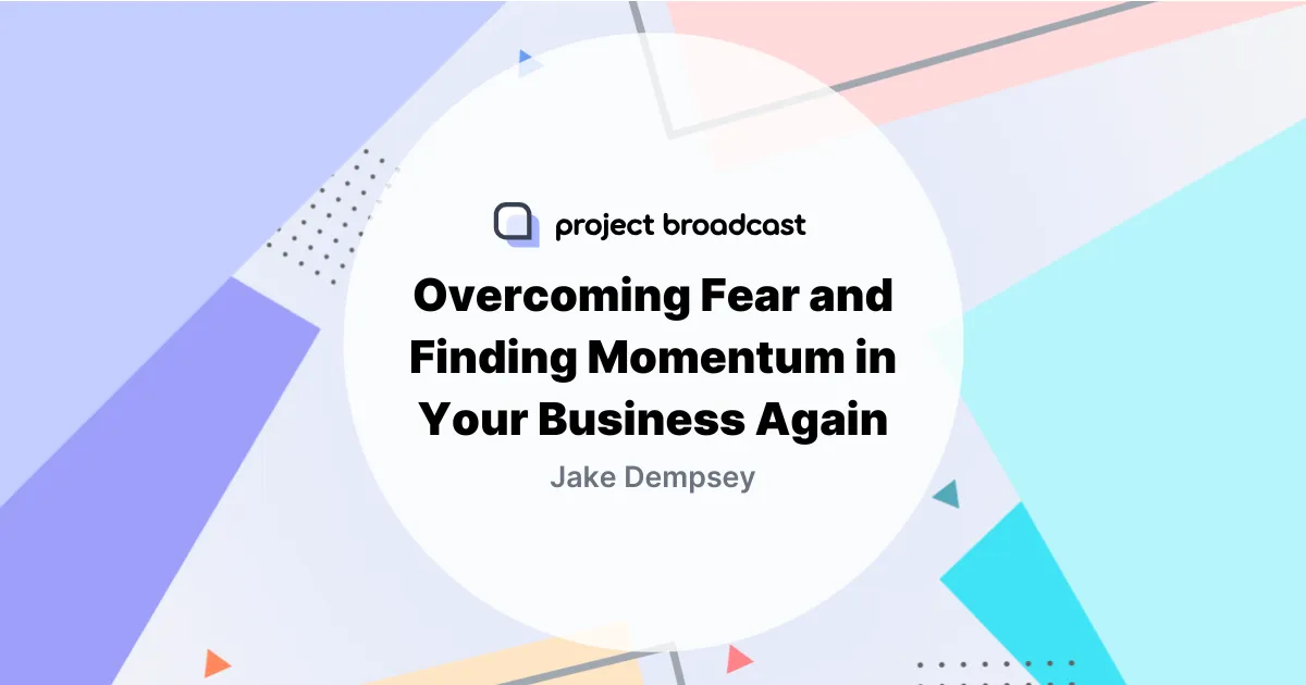 Overcoming Fear and Finding Momentum in Your Business Again