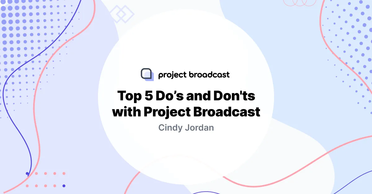 Top 5 Dos and Don’ts with Project Broadcast
