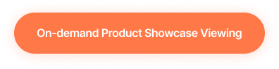 Orange rounded rectangular button with the text 'On-demand Product Showcase Viewing'.