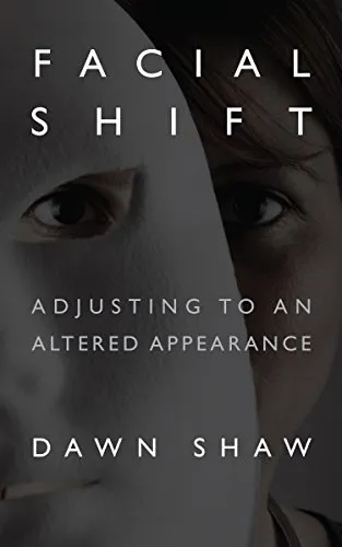 Facial Shift: Adjusting to an Altered Appearance by Dawn Shaw