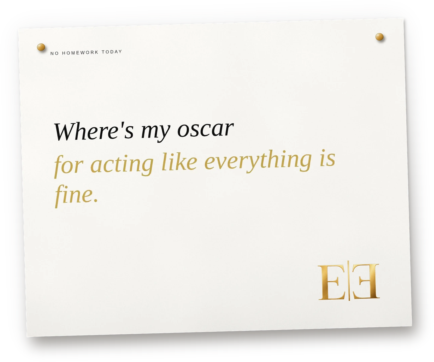 Where's my Oscar for acting like everything is fine.