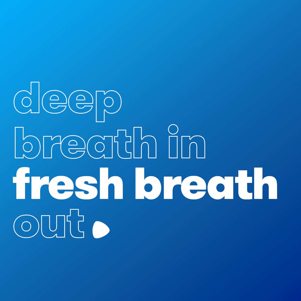 deep breath in fresh breath out