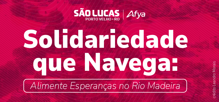 Centro Universitário São Lucas promove campanha de doação - Solidariedade que Navega: Alimente Esperanças no Rio Madeira
