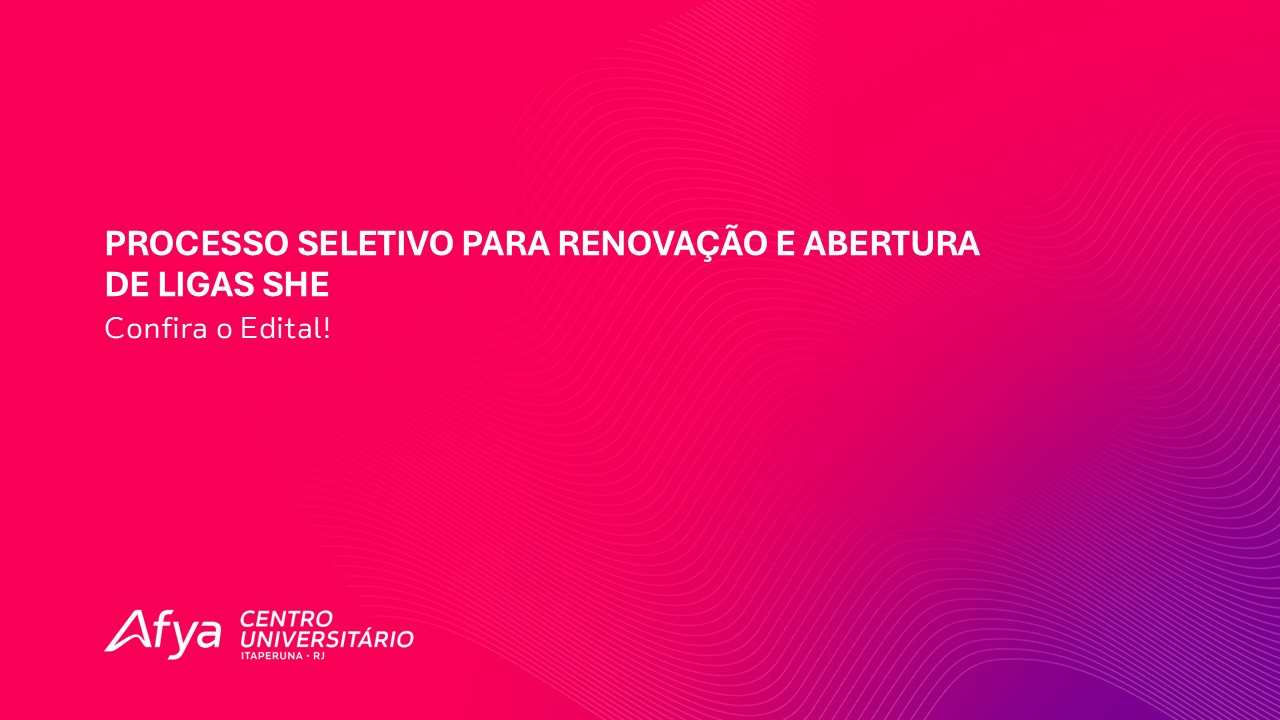 Edital de processo seletivo para renovação e abertura de ligas acadêmicas dos cursos de SHE (saúde, humanas e exatas) da Afya Itaperuna
