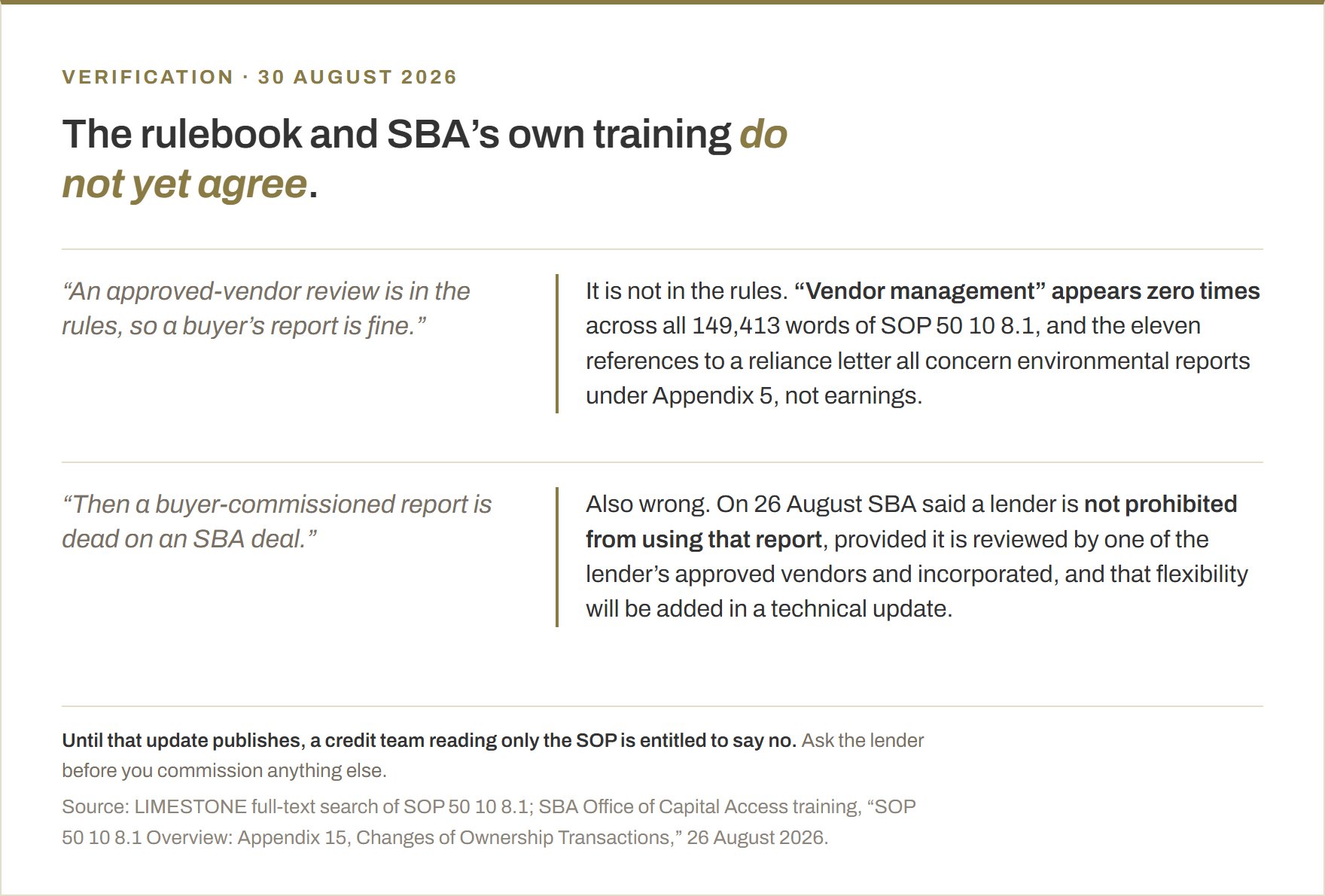 Two misreadings of the SBA quality of earnings rule, both corrected. First: an approved-vendor review is not in the rules. The phrase vendor management appears zero times across all 149,413 words of SOP 50 10 8.1, and the eleven references to a reliance letter all concern environmental reports under Appendix 5. Second: a buyer-commissioned report is not dead either. On 26 August 2026 SBA said a lender is not prohibited from using it, provided one of the lender's approved vendors reviews and incorporates it, with that flexibility to be added in a technical update.