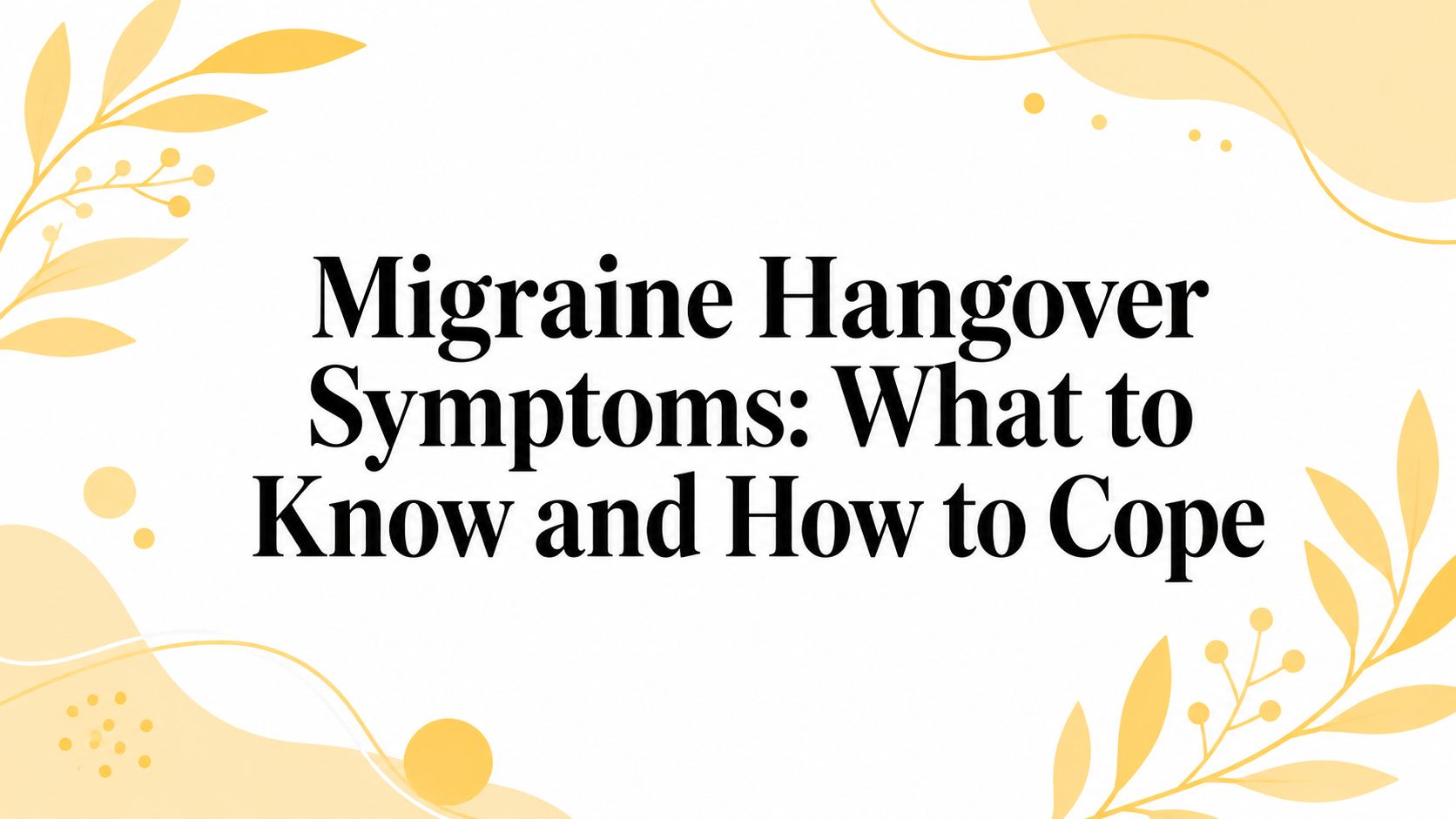 Migraine Hangover Symptoms: What to Know and How to Cope