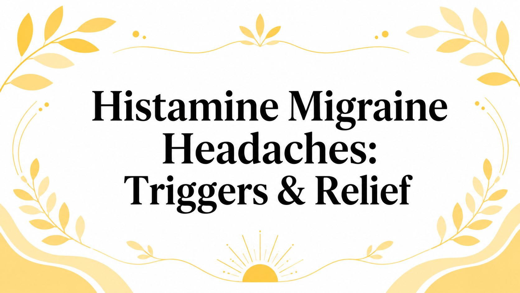 Histamine Migraine Headaches: Triggers & Relief