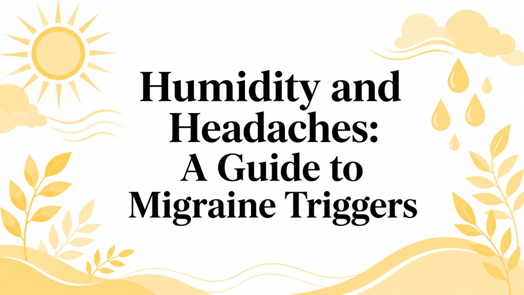 Humidity and Headaches: A Guide to Migraine Triggers